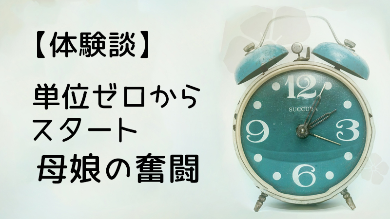 体験談単位ゼロからのスタート母娘の奮闘