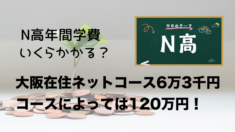 N高年間学費いくらかかる?大阪在住ネットコース6万3千円、コースによっては120万円